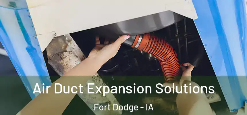  Air Duct Expansion Solutions Fort Dodge - IA