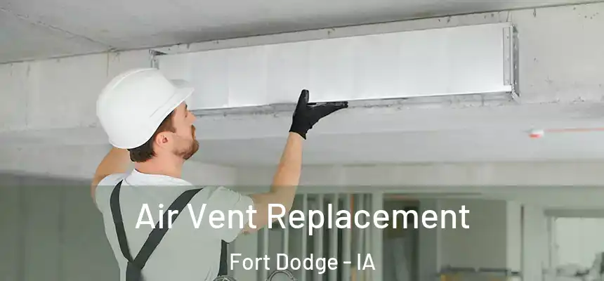 Air Vent Replacement Fort Dodge - IA