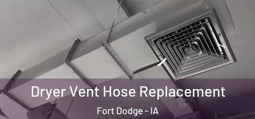  Dryer Vent Hose Replacement Fort Dodge - IA