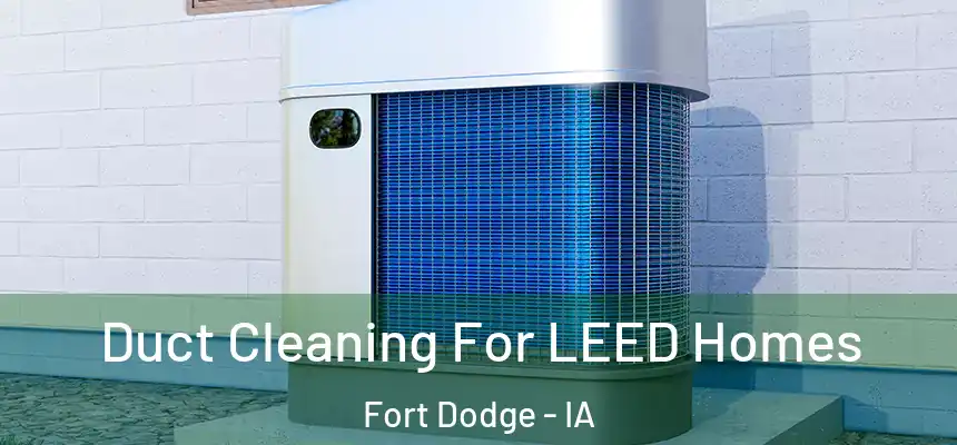  Duct Cleaning For LEED Homes Fort Dodge - IA