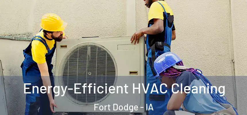  Energy-Efficient HVAC Cleaning Fort Dodge - IA