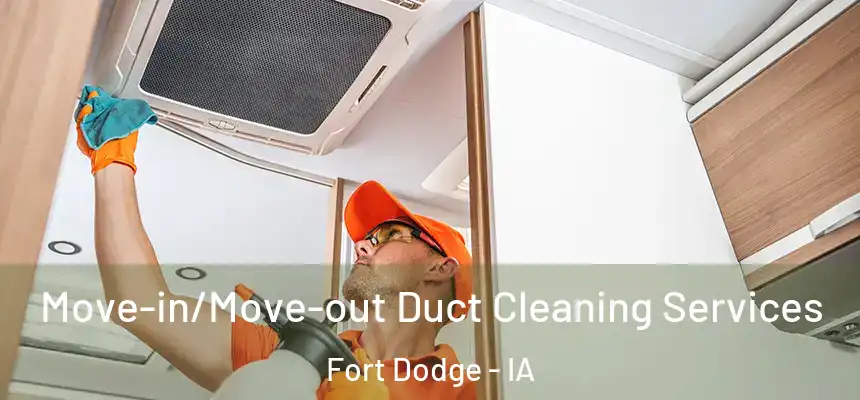 Move-in/Move-out Duct Cleaning Services Fort Dodge - IA